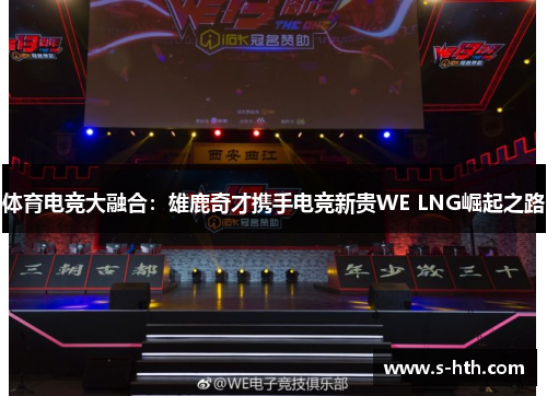 体育电竞大融合:雄鹿奇才携手电竞新贵WE LNG崛起之路 体育电竞大融合:雄鹿奇才携手电竞新贵WE LNG崛起之路